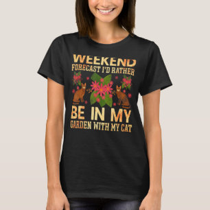 Weekend Forecast Rather Be In My Garden  Cat Garde T-Shirt