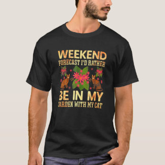 Weekend Forecast Rather Be In My Garden Cat Garde T-Shirt