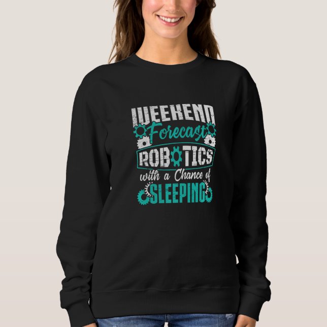 Weekend Forecast Robotics With A Chance Of Sleepin Sweatshirt (Front)