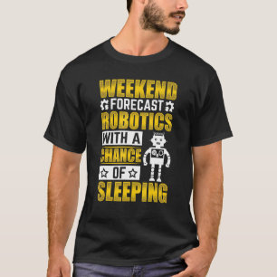 Weekend Forecast Robotics with a Chance Robotics E T-Shirt