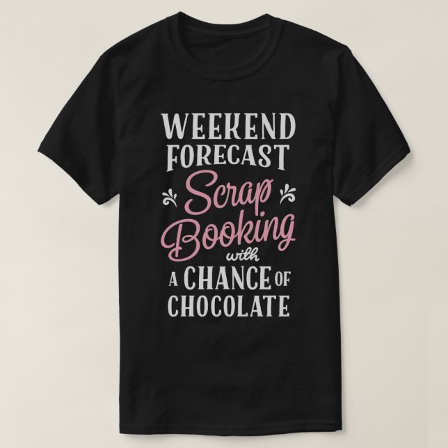 Weekend Forecast Scrapbooking with A Chance Of Cho T-Shirt (Design Front)