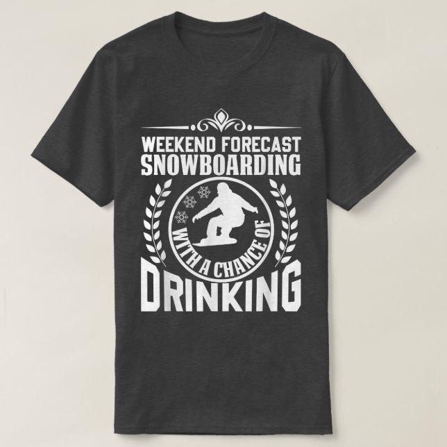 Weekend Forecast Snowboarding and Drinking, Funny  T-Shirt (Design Front)