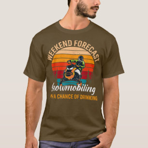 Weekend Forecast Snowmobiling Chance Of Drinking S T-Shirt