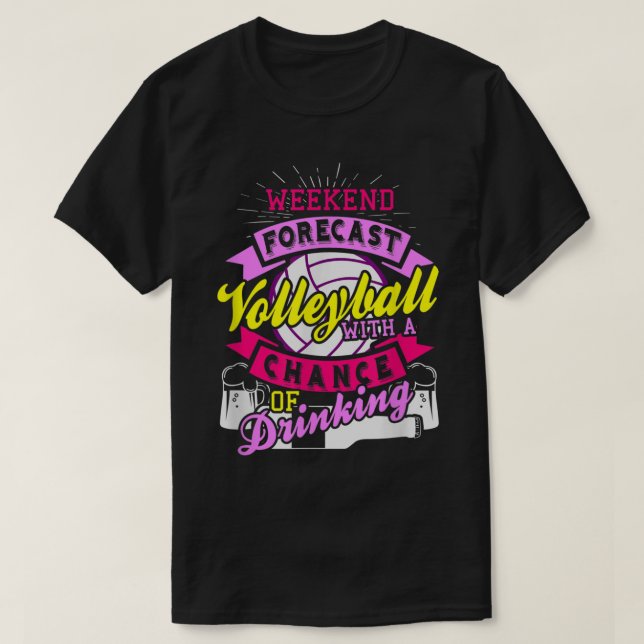 Weekend Forecast Volleyball With Chance of Drinkin T-Shirt (Design Front)