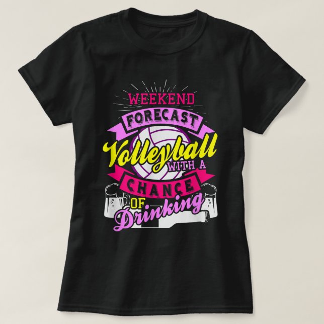 Weekend Forecast Volleyball With Chance of Drinkin T-Shirt (Design Front)
