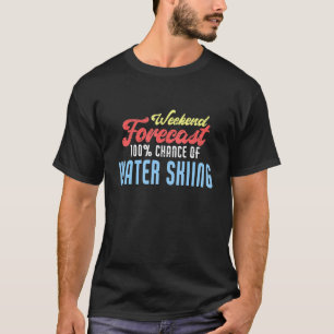 Weekend Forecast Water Skiing Water Skier T-Shirt