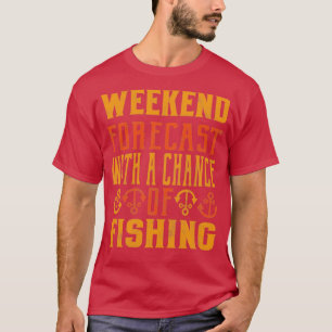 Weekend Forecast with a chance of fishing T-Shirt