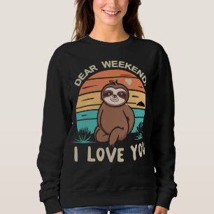 Weekend Humor Cute Sloth Dear Weekend I Love You Sweatshirt