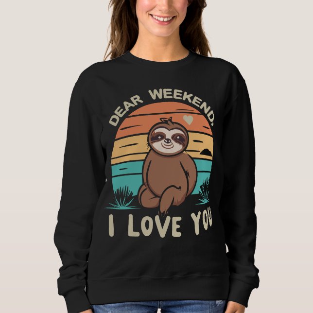 Weekend Humour Cute Sloth Dear Weekend I Love You Sweatshirt (Front)