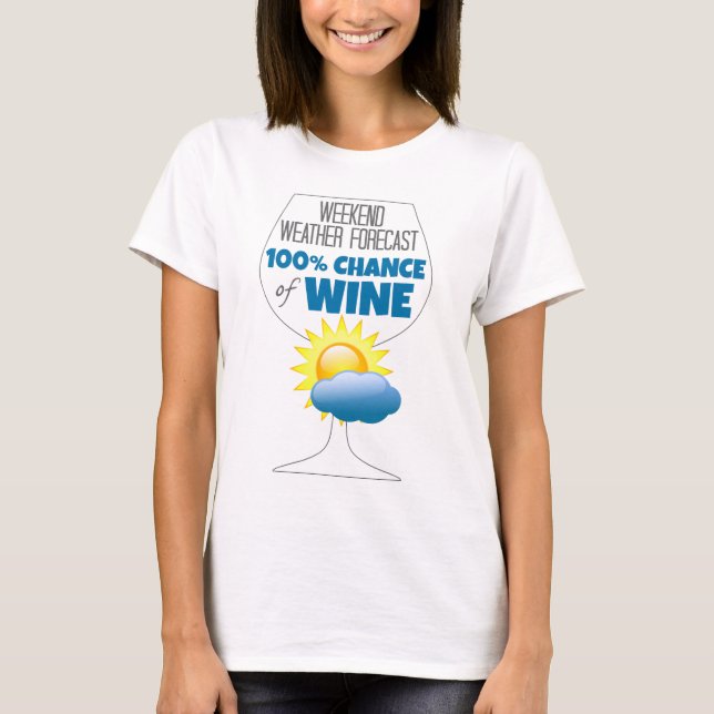Weekend Weather Forecast Sunny 100% Chance of Wine T-Shirt (Front)