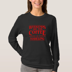 Weekends Are For Coffee and Yodeling Weekend Perfo T-Shirt