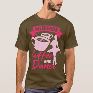 Weekends Coffee And Dance Ballet Ballerina Gift T-Shirt