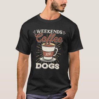 Weekends Coffee And Dogs Dog T-Shirt
