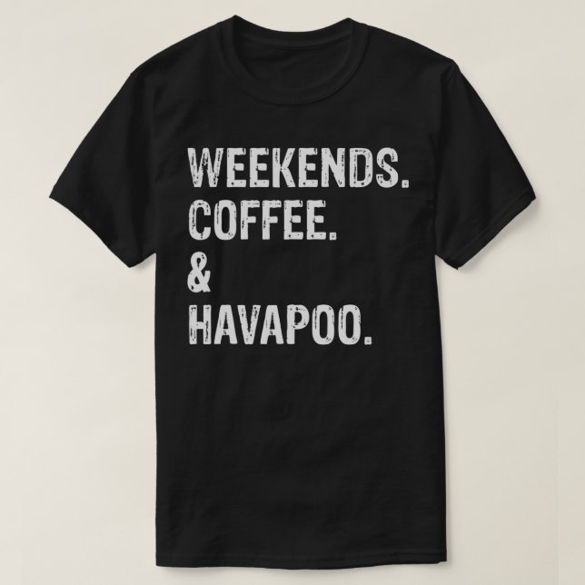 Weekends Coffee and Havapoo  T-Shirt (Design Front)