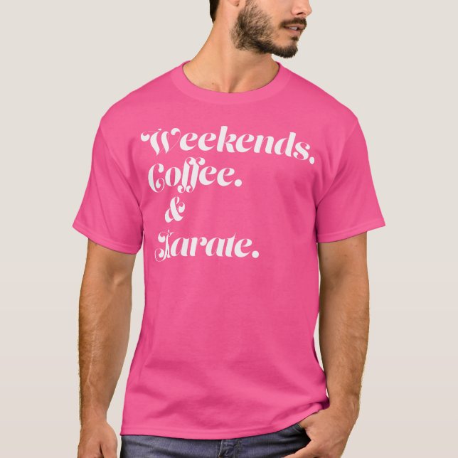Weekends Coffee And Karate T-Shirt (Front)