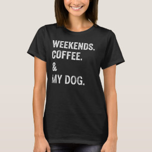 Weekends Coffee And My Dog Funny Dog Lover T-Shirt
