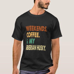 Weekends Coffee And Siberian Husky  Siberian Husky T-Shirt