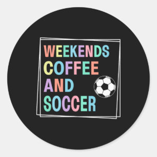 Weekends Coffee And Soccer Classic Round Sticker