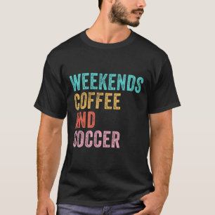 Weekends Coffee And Soccer Funny Soccer Mum Funny T-Shirt