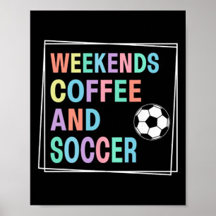 Weekends Coffee And Soccer Poster