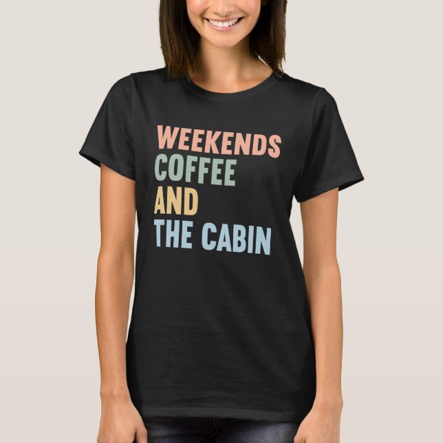 Weekends Coffee and The Cabin T-Shirt (Front)