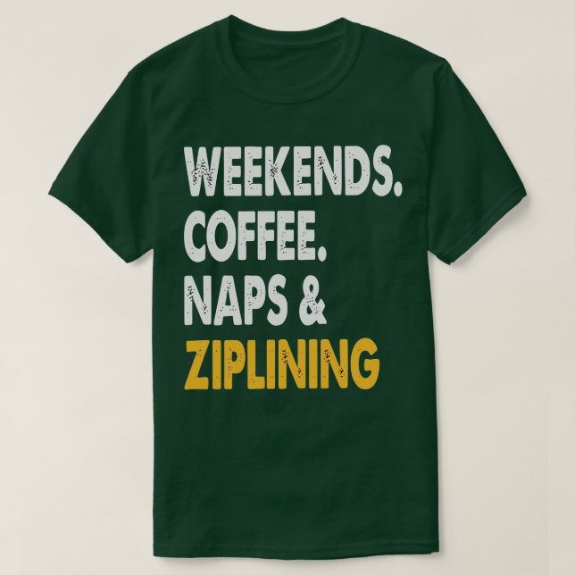 Weekends Coffee Naps and Ziplining Zipline Adventu T-Shirt (Design Front)