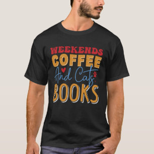 Weekends Is Better with Coffee And Cats Books T-Shirt