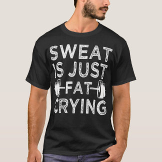 Weight Loss Sweat Is Just Fat Crying Funny Fitness T-Shirt
