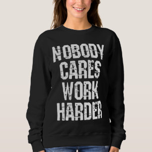 Weightlifter and bodybuilder nobody cares work har sweatshirt