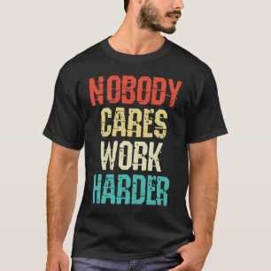 Weightlifter and bodybuilder nobody cares work har T-Shirt