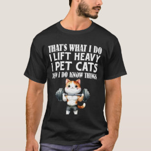 Weightlifter WHAT I DO LIFT HEAVY AND PET CATS Gym T-Shirt