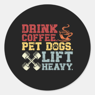 Weightlifting Drink Coffee Pet Dogs Lift Heavy Bod Classic Round Sticker