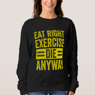 Weightlifting Gym Workout Eat Right Exercise Die A Sweatshirt