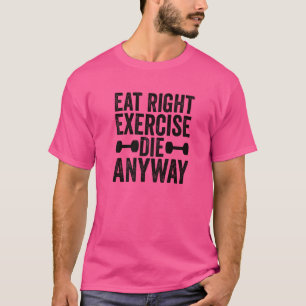 Weightlifting Gym Workout Eat Right Exercise Die A T-Shirt