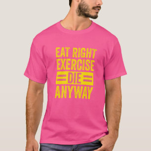 Weightlifting Gym Workout Eat Right Exercise Die A T-Shirt