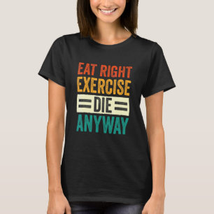 Weightlifting Gym Workout Eat Right Exercise Die A T-Shirt