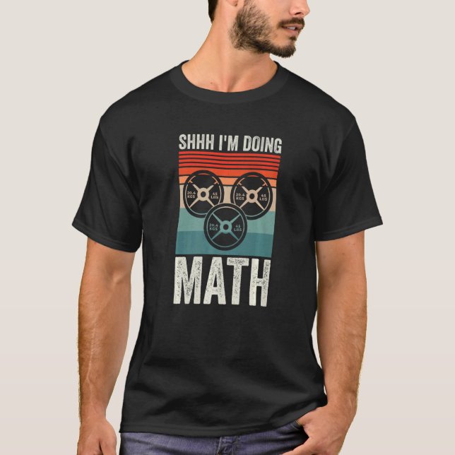 Weightlifting Gym Workout  Shhh Im Doing Math T-Shirt (Front)