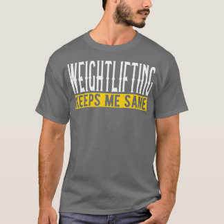 Weightlifting Keeps Me Sane I Weight Lifting I Wei T-Shirt