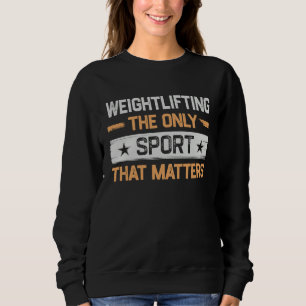 Weightlifting the Only Sport That Matters Weightli Sweatshirt