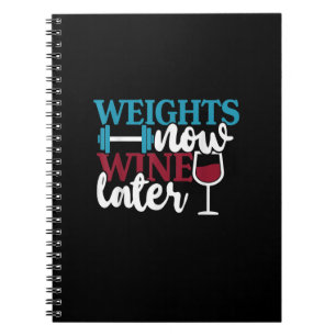 Weights Now - Wine Later, Weightlifting Home Gym . Notebook
