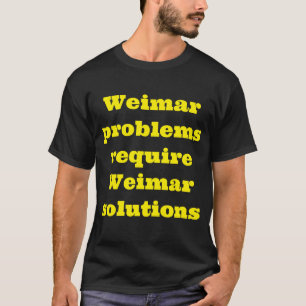 Weimar problems  require Weimar solutions T-Shirt