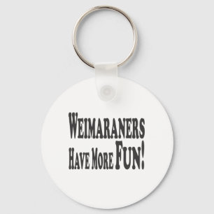 Weimaraners Have More Fun! Key Ring