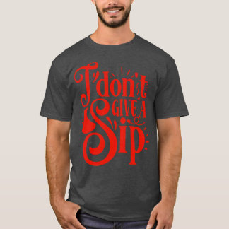 Wein I Dont Give A Sip Gift For Wine Lovers T-Shirt