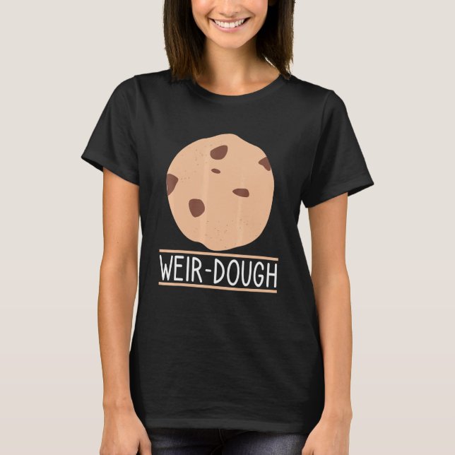 Weir-Dough Baking Quote Confectioner Cookie T-Shirt (Front)