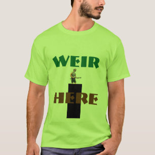 Weir Here T-Shirt!! T-Shirt