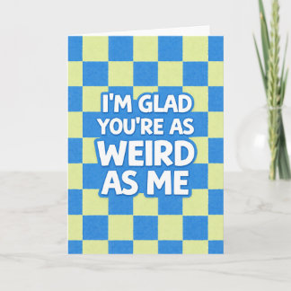 Weird As Me Card