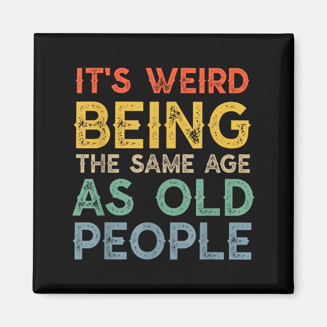 Weird being the same age as old people funny dad magnet (Front)