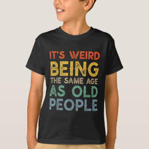Weird being the same age as old people funny dad T-Shirt