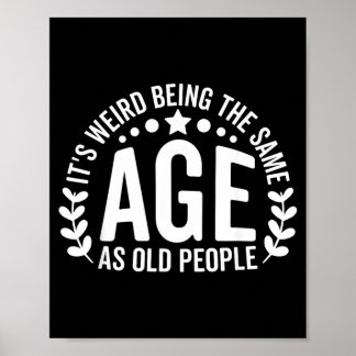 Weird Being The Same Age As Old People Funny Poster