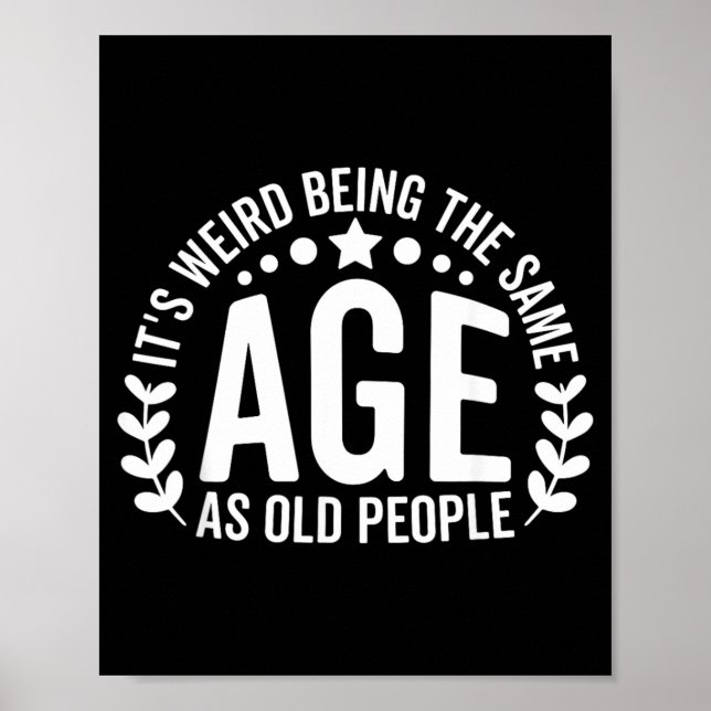 Weird Being The Same Age As Old People Funny Poster (Front)